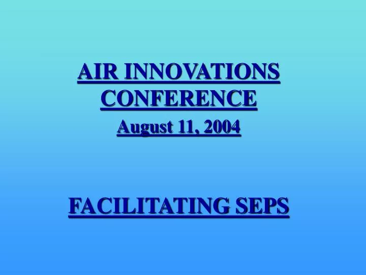 air innovations conference august 11 2004 facilitating seps