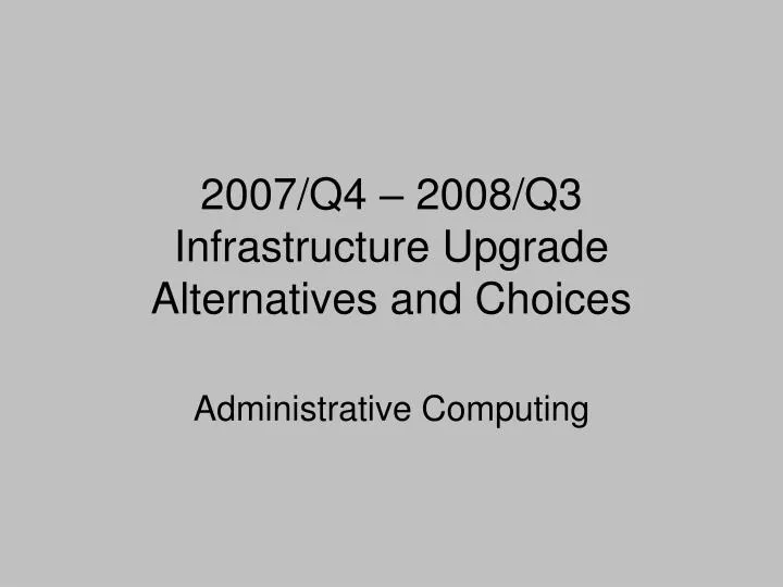 2007 q4 2008 q3 infrastructure upgrade alternatives and choices
