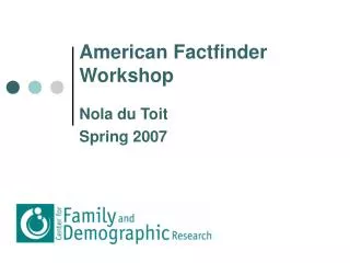 American Factfinder Workshop Nola du Toit Spring 2007