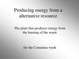 Producing energy from a alternative resource