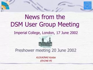 News from the DSM User Group Meeting Imperial College, London, 17 June 2002