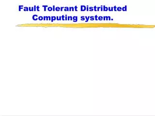 Fault Tolerant Distributed Computing system.