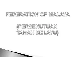FEDERATION OF MALAYA (PERSEKUTUAN TANAH MELAYU)