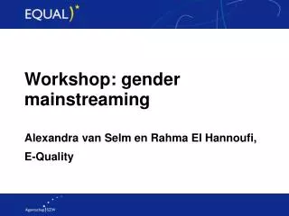 Workshop: gender mainstreaming Alexandra van Selm en Rahma El Hannoufi, E-Quality