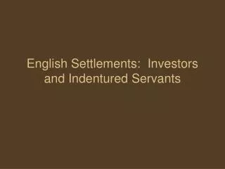 English Settlements: Investors and Indentured Servants