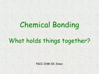 Chemical Bonding What holds things together?