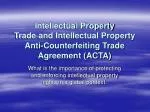 Intellectual Property Trade and Intellectual Property Anti-Counterfeiting Trade Agreement (ACTA)