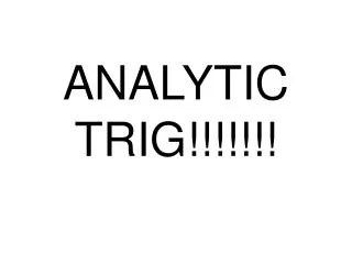 ANALYTIC TRIG!!!!!!!