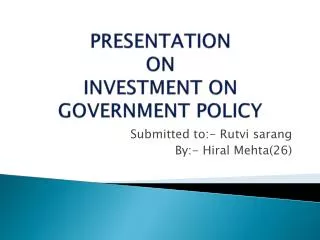 PRESENTATION ON INVESTMENT ON GOVERNMENT POLICY