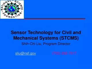 Sensor Technology for Civil and Mechanical Systems (STCMS) Shih-Chi Liu, Program Director