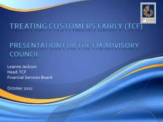 TREATING CUSTOMERS FAIRLY (TCF) Presentation for THE FIA ADVISORY COUNCIL