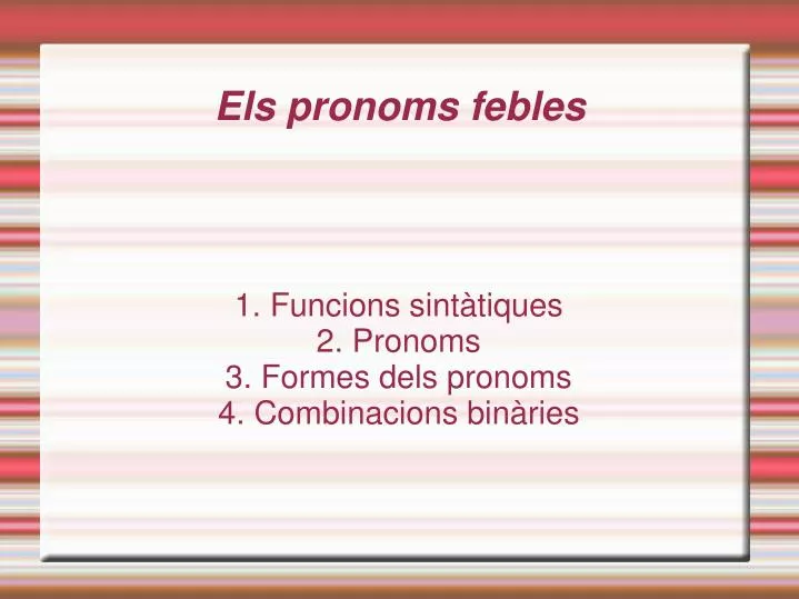 1 funcions sint tiques 2 pronoms 3 formes dels pronoms 4 combinacions bin ries