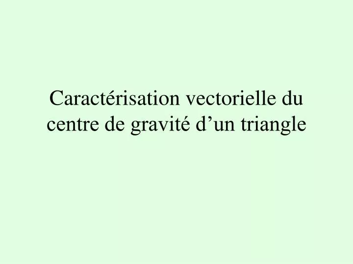 caract risation vectorielle du centre de gravit d un triangle