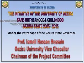 THE INITIATIVE OF THE UNIVERSITY OF GEZIRA SAFE MOTHERHOOD&amp; CHILDHOOD GEZIRA STATE 2005 - 2015