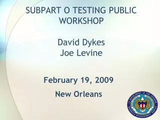 SUBPART O TESTING PUBLIC WORKSHOP David Dykes Joe Levine
