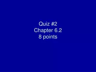 Quiz #2 Chapter 6.2 8 points