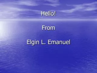 Hello! From Elgin L. Emanuel