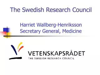 The Swedish Research Council Harriet Wallberg-Henriksson 	Secretary General, Medicine
