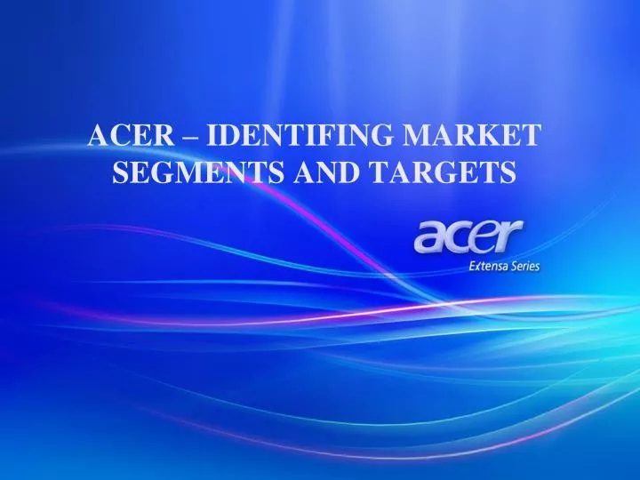 acer identifing market segments and targets