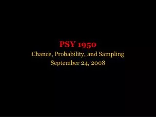PSY 1950 Chance, Probability, and Sampling September 24, 2008