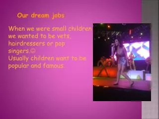 When we were small children we wanted to be vets, hairdressers or pop singers. ?