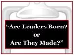 “ Are Leaders Born ? - slide 1