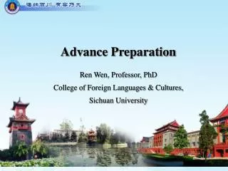 Advance Preparation Ren Wen, Professor, PhD College of Foreign Languages &amp; Cultures,