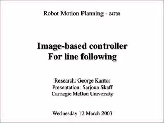 Robot Motion Planning - 24700 Image-based controller For line following Research: George Kantor