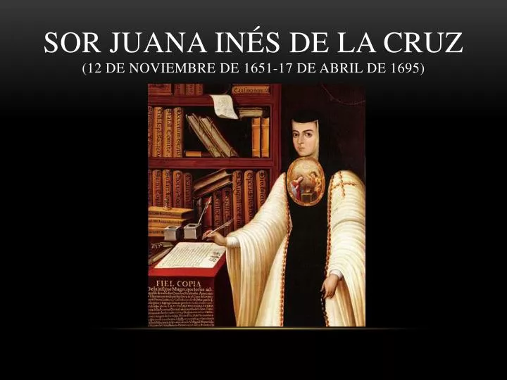 sor juana in s de la cruz 12 de noviembre de 1651 17 de abril de 1695