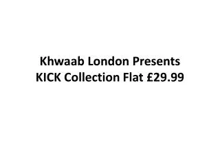 Khwaab London Presents KICK Collection Flat £29.99