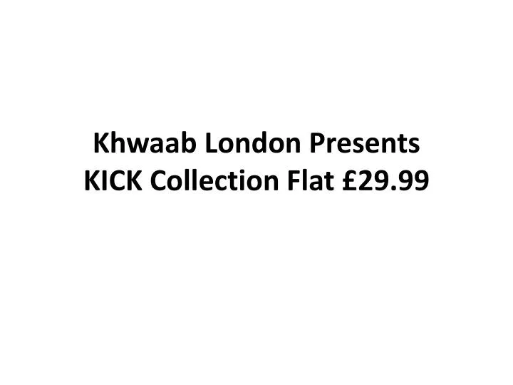 khwaab london presents kick collection flat 29 99