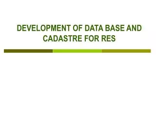 DEVELOPMENT OF DATA BASE AND CADASTRE FOR RES