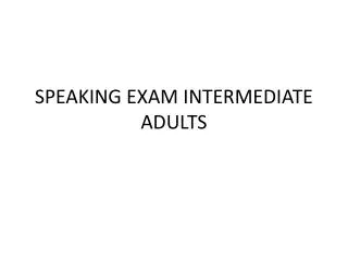SPEAKING EXAM INTERMEDIATE ADULTS
