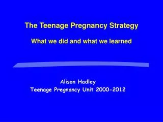 Alison Hadley Teenage Pregnancy Unit 2000-2012