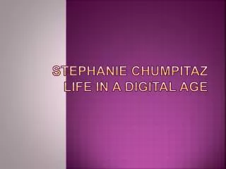 Stephanie Chumpitaz Life in a digital age