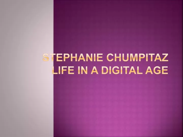 stephanie chumpitaz life in a digital age