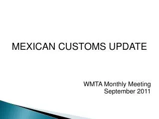 MEXICAN CUSTOMS UPDATE WMTA Monthly Meeting September 2011