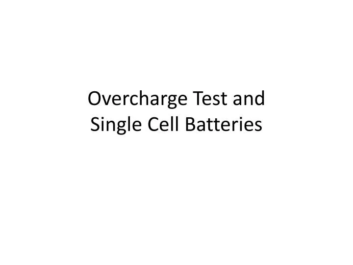 overcharge test and single cell batteries