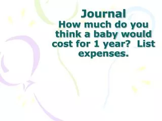 Journal How much do you think a baby would cost for 1 year? List expenses.