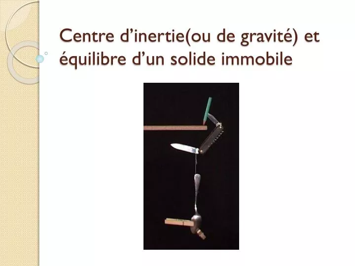 centre d inertie ou de gravit et quilibre d un solide immobile
