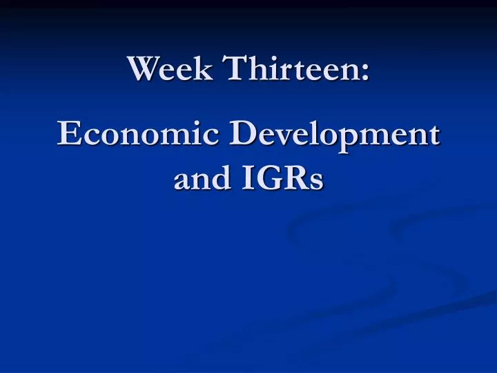 week thirteen economic development and igrs