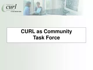 CURL as Community Task Force