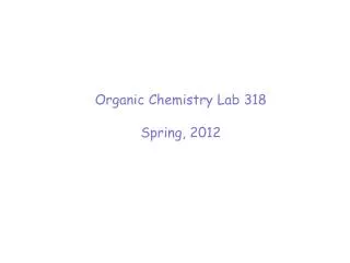 Organic Chemistry Lab 318 Spring, 2012