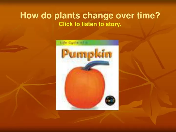how do plants change over time click to listen to story