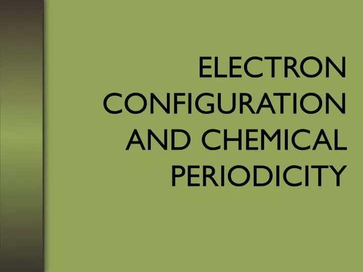 PPT - ELECTRON CONFIGURATION AND CHEMICAL PERIODICITY PowerPoint ...