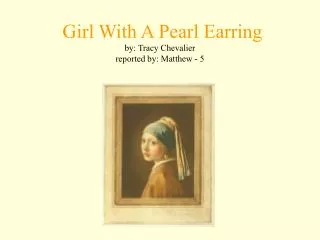 Girl With A Pearl Earring by: Tracy Chevalier reported by: Matthew - 5