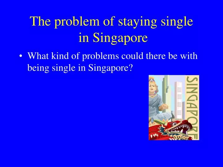 the problem of staying single in singapore