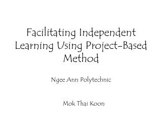 Facilitating Independent Learning Using Project-Based Method Ngee Ann Polytechnic
