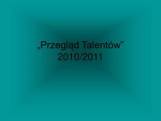 przegl d talent w 2010 2011