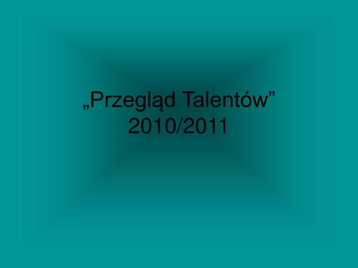 przegl d talent w 2010 2011